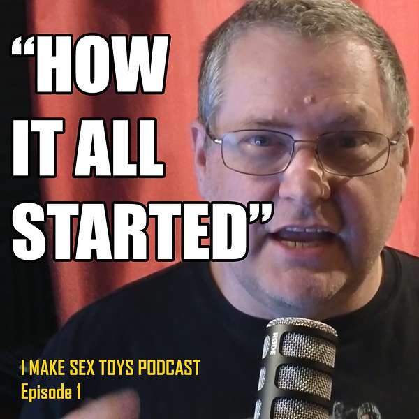 I Make Sex Toys - How it all started